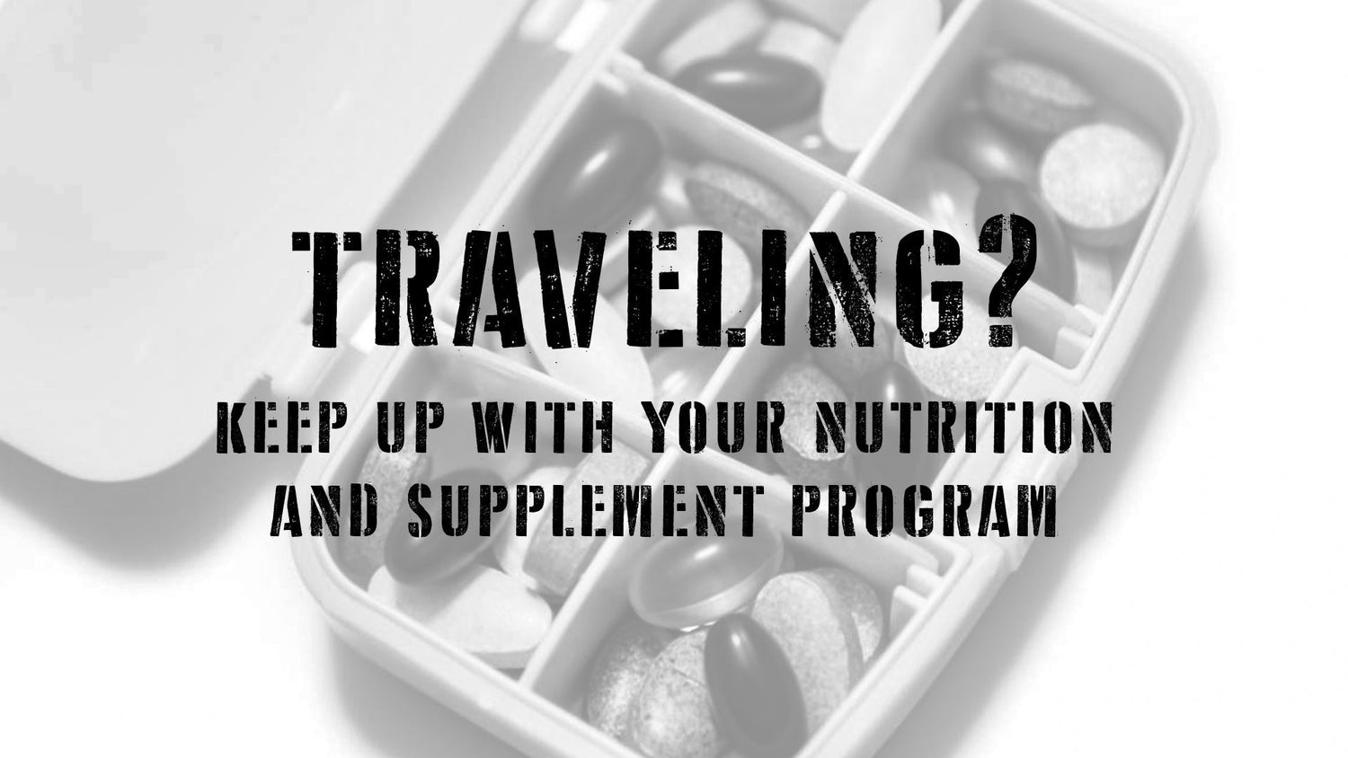 Traveling? How to Keep Up with Your Nutrition & Supplement Program